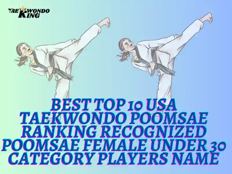 Best Top 10 USA Taekwondo Poomsae Ranking Recognized Poomsae Female Under 30 category Players Name