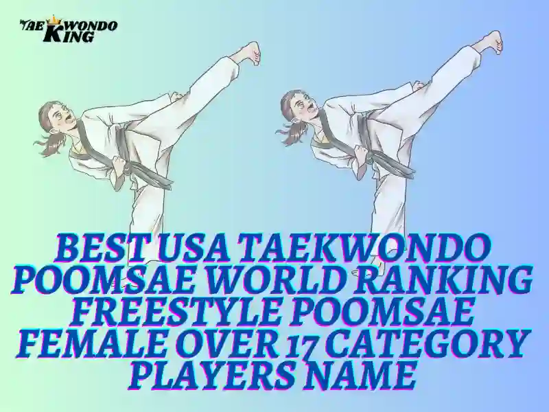 Best USA Taekwondo Poomsae World Ranking Freestyle Poomsae Female over 17 category Players Name