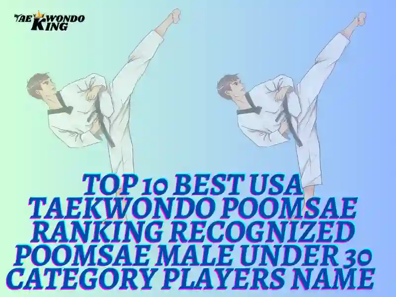 Top 10 Best USA Taekwondo Poomsae Ranking Recognized Poomsae Male Under 30 category Players Name 