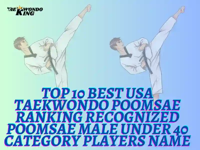 Top 10 Best USA Taekwondo Poomsae Ranking Recognized Poomsae Male Under 40 category Players Name