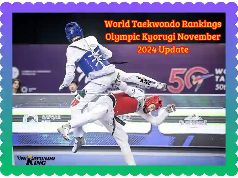 World Taekwondo Rankings Olympic Kyorugi November 2024 Update, taekwondoking