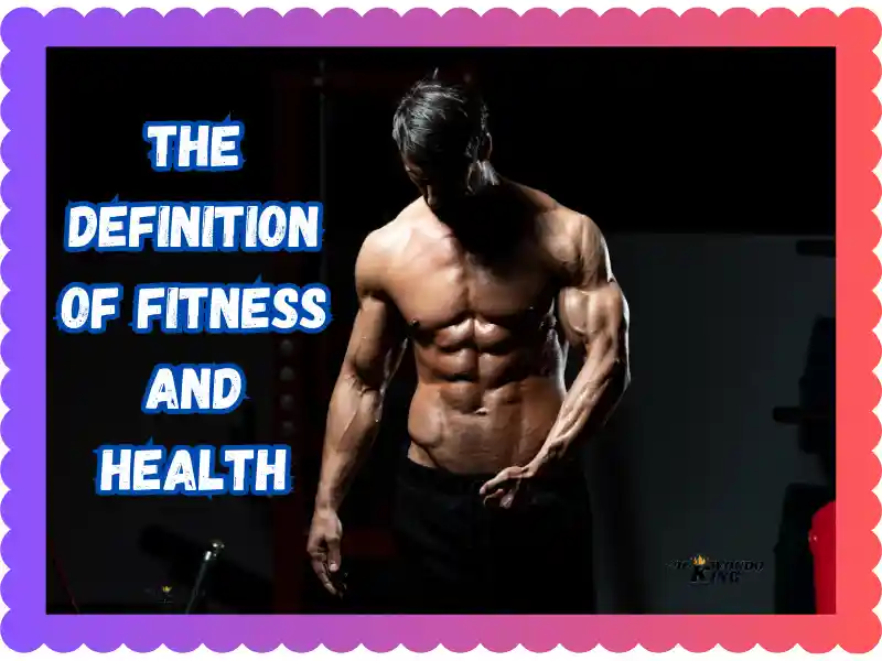 The Definition of Fitness and Health: A Comprehensive Guide, taekwondoking