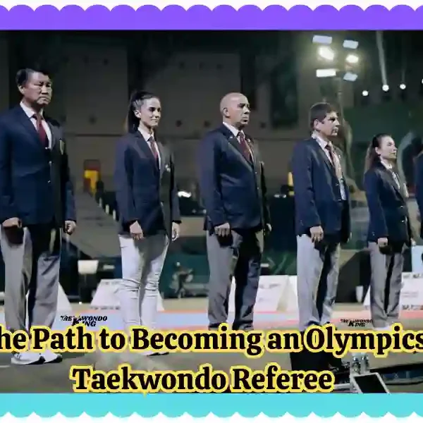 The Path to Becoming an Olympics Taekwondo Referee Guidelines and Roadmap, taekwondoking