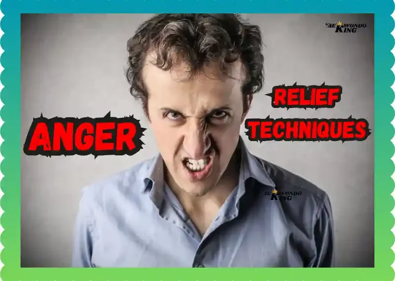 Anger Relief Techniques: Effective Ways to Manage Your Emotions, taekwondoking