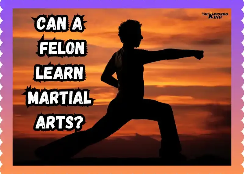 Can a Felon Learn Martial Arts? taekwondoking