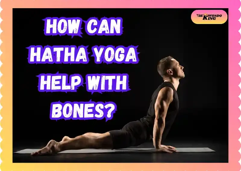 How Can Hatha Yoga Help With Bones? taekwondoking