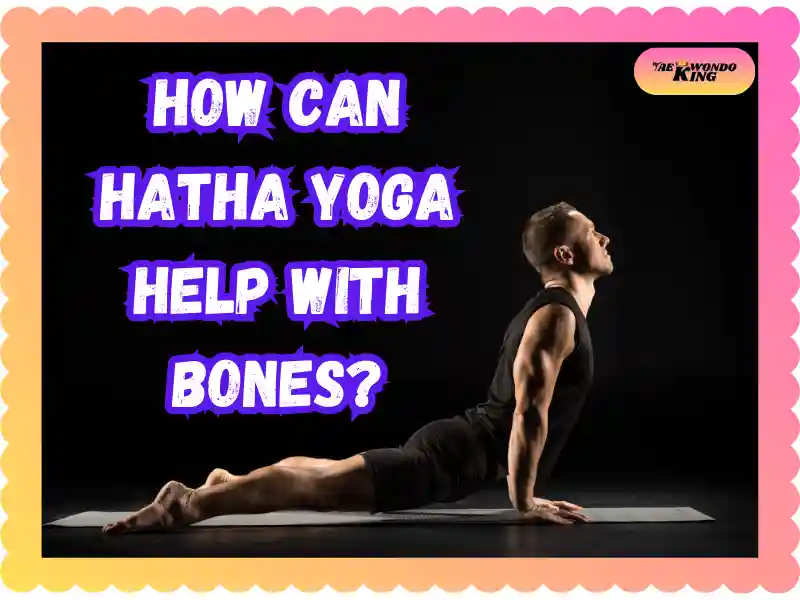 How Can Hatha Yoga Help With Bones? taekwondoking