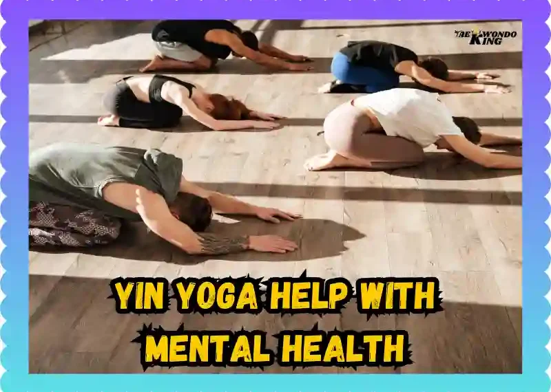 How Does Yin Yoga Help with Mental Health? taekwondoking