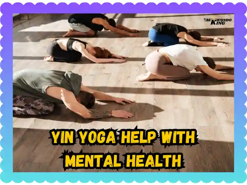 How Does Yin Yoga Help with Mental Health? taekwondoking