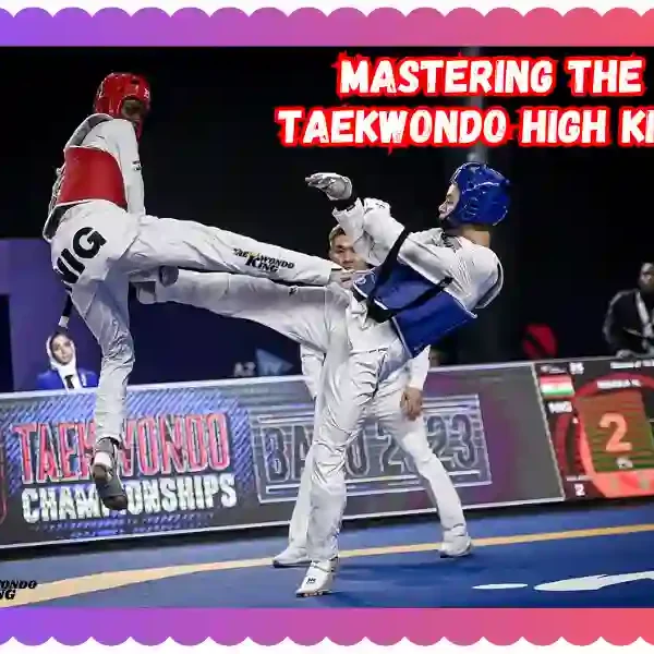 Mastering the Taekwondo High Kick: Techniques and Benefits, taekwondoking