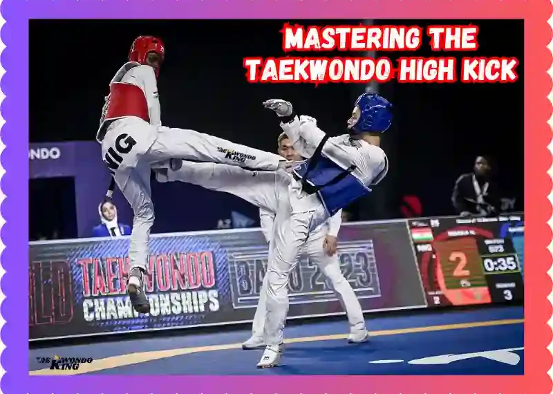 Mastering the Taekwondo High Kick: Techniques and Benefits, taekwondoking