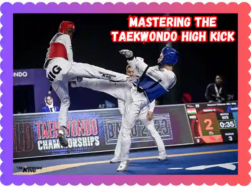 Mastering the Taekwondo High Kick: Techniques and Benefits, taekwondoking