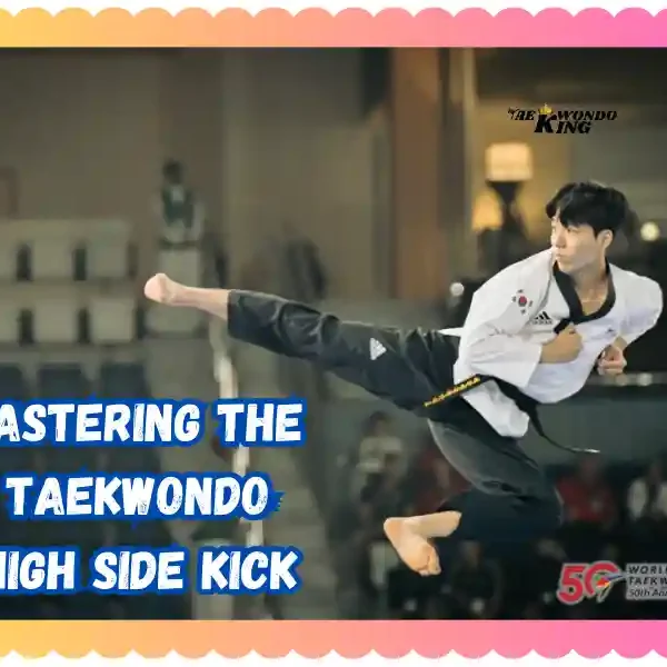 Mastering the Taekwondo High Side Kick: A Step-by-Step Guide, taekwondoking