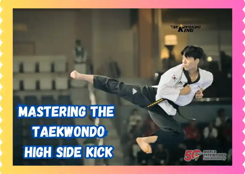 Mastering the Taekwondo High Side Kick: A Step-by-Step Guide, taekwondoking