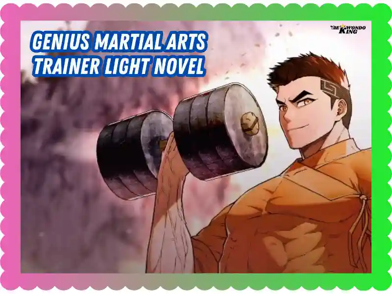 Genius Martial Arts Trainer Light Novel: New Awesome Epic Journey, taekwondoking